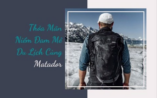 Thỏa mãn niềm đam mê du lịch cùng Matador